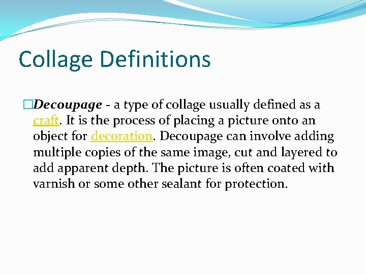 Collage Definitions �Decoupage - a type of collage usually defined as a craft. It