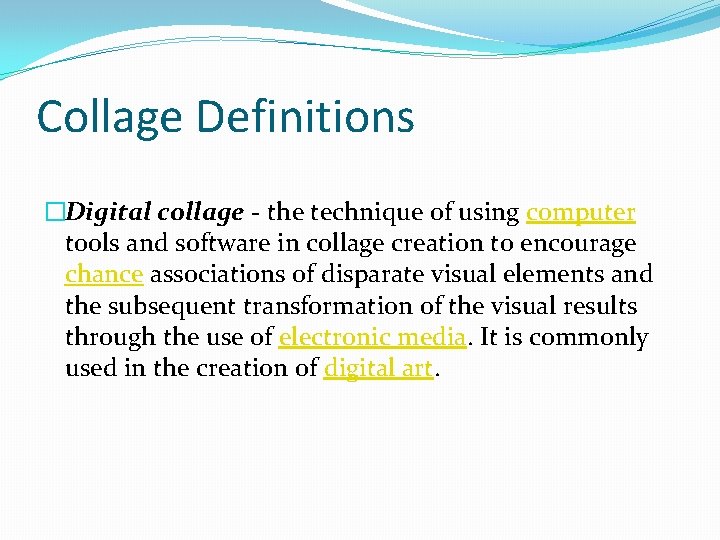 Collage Definitions �Digital collage - the technique of using computer tools and software in
