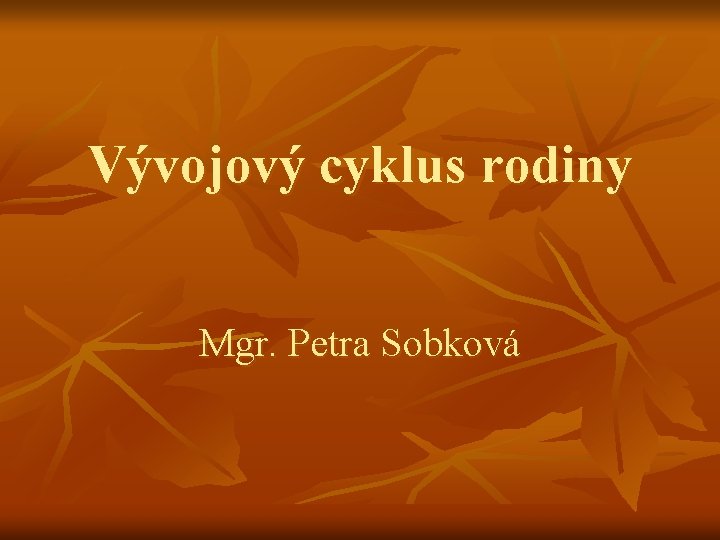 Vývojový cyklus rodiny Mgr. Petra Sobková 