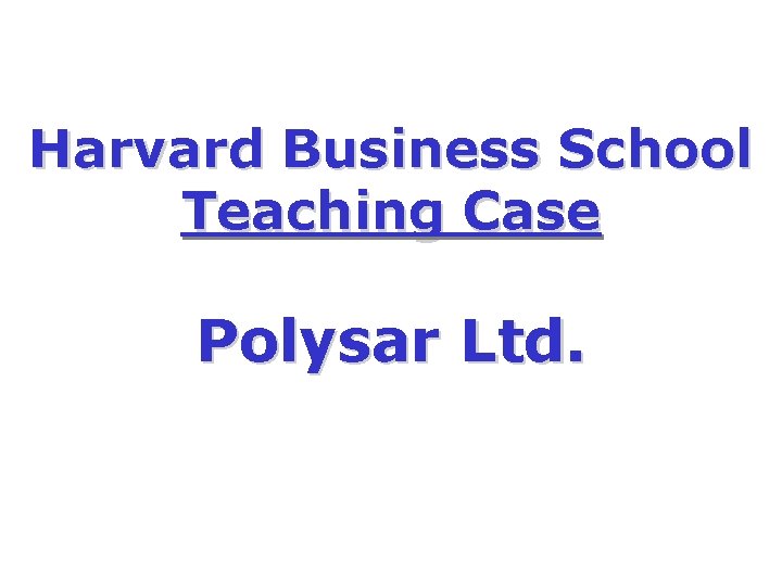 Harvard Business School Teaching Case Polysar Ltd. 