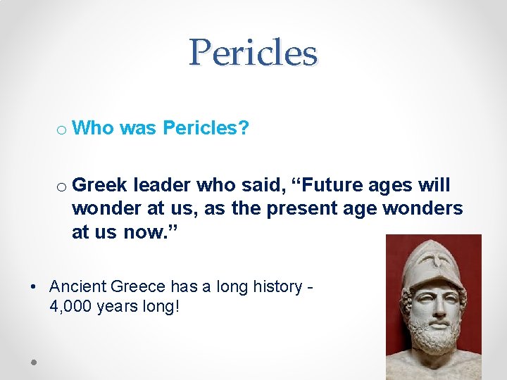 Pericles o Who was Pericles? o Greek leader who said, “Future ages will wonder