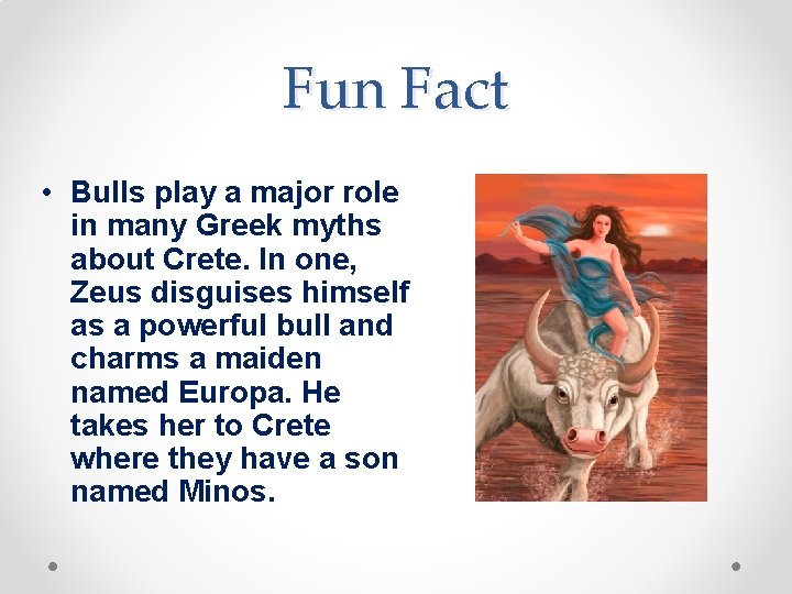 Fun Fact • Bulls play a major role in many Greek myths about Crete.