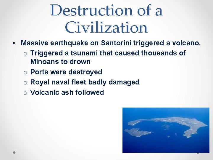 Destruction of a Civilization • Massive earthquake on Santorini triggered a volcano. o Triggered