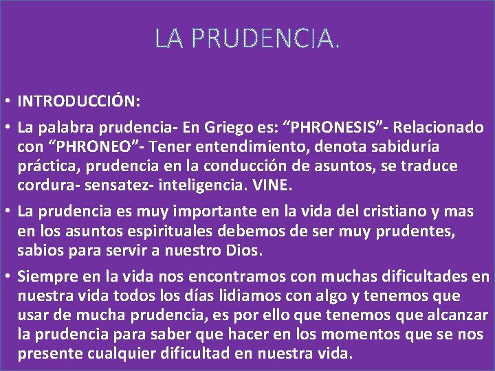  • INTRODUCCIÓN: • La palabra prudencia- En Griego es: “PHRONESIS”- Relacionado con “PHRONEO”-