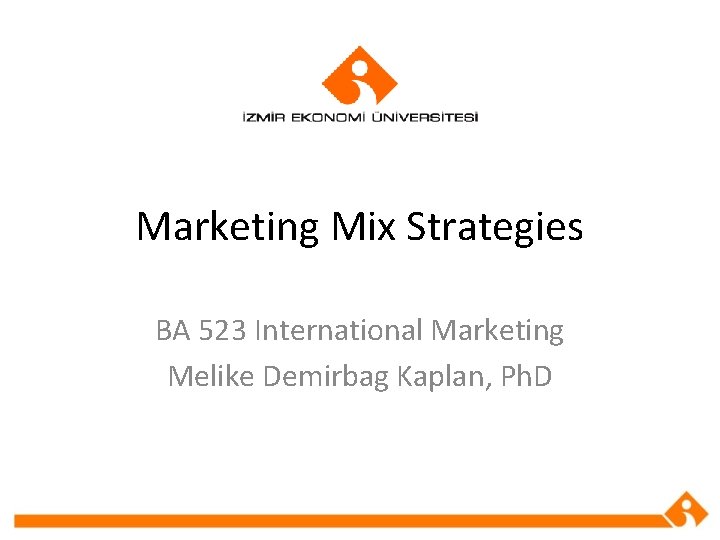 Marketing Mix Strategies BA 523 International Marketing Melike Demirbag Kaplan, Ph. D 
