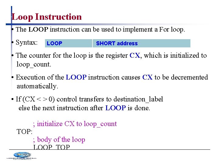 Loop Instruction • The LOOP instruction can be used to implement a For loop.