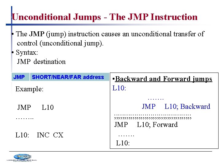 Unconditional Jumps - The JMP Instruction • The JMP (jump) instruction causes an unconditional