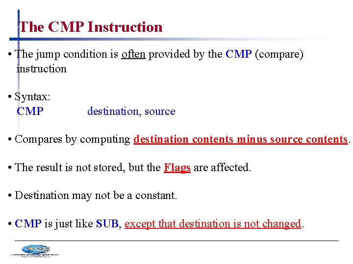 The CMP Instruction • The jump condition is often provided by the CMP (compare)