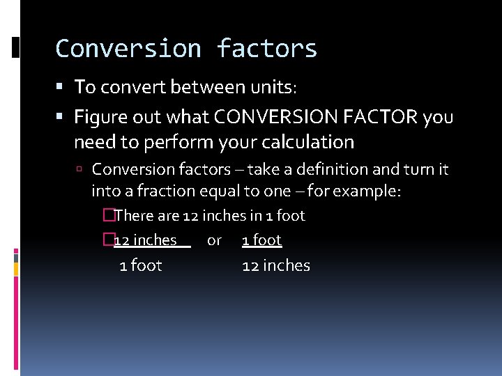Conversion factors To convert between units: Figure out what CONVERSION FACTOR you need to Conversion factors To convert between units: Figure out what CONVERSION FACTOR you need to