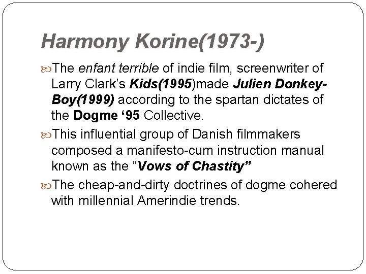 Harmony Korine(1973 -) The enfant terrible of indie film, screenwriter of Larry Clark’s Kids(1995)made
