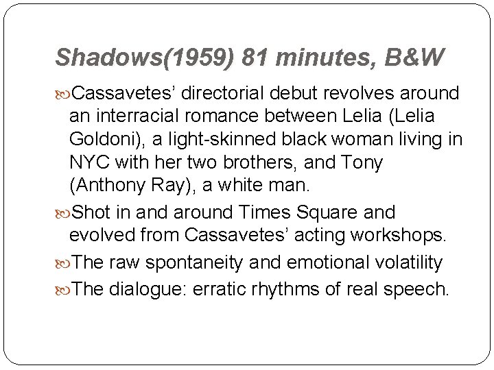 Shadows(1959) 81 minutes, B&W Cassavetes’ directorial debut revolves around an interracial romance between Lelia