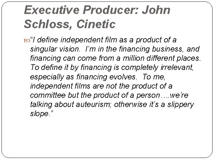 Executive Producer: John Schloss, Cinetic “I define independent film as a product of a