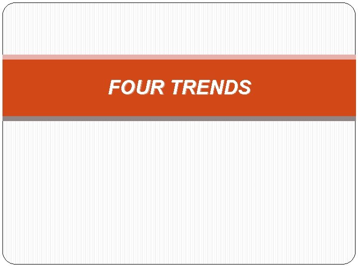 FOUR TRENDS 