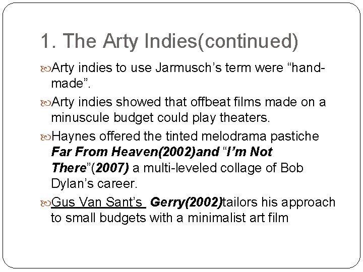 1. The Arty Indies(continued) Arty indies to use Jarmusch’s term were “hand- made”. Arty