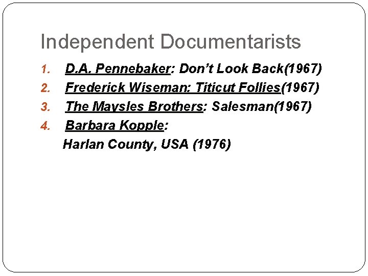 Independent Documentarists 1. 2. 3. 4. D. A. Pennebaker: Don’t Look Back(1967) Frederick Wiseman: