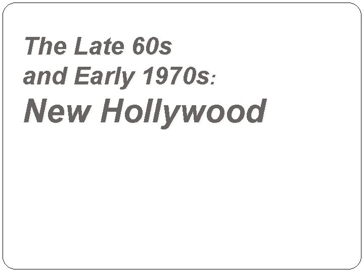 The Late 60 s and Early 1970 s: New Hollywood 