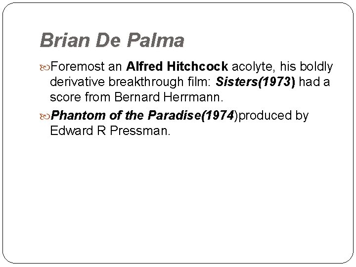 Brian De Palma Foremost an Alfred Hitchcock acolyte, his boldly Hitchcock derivative breakthrough film: