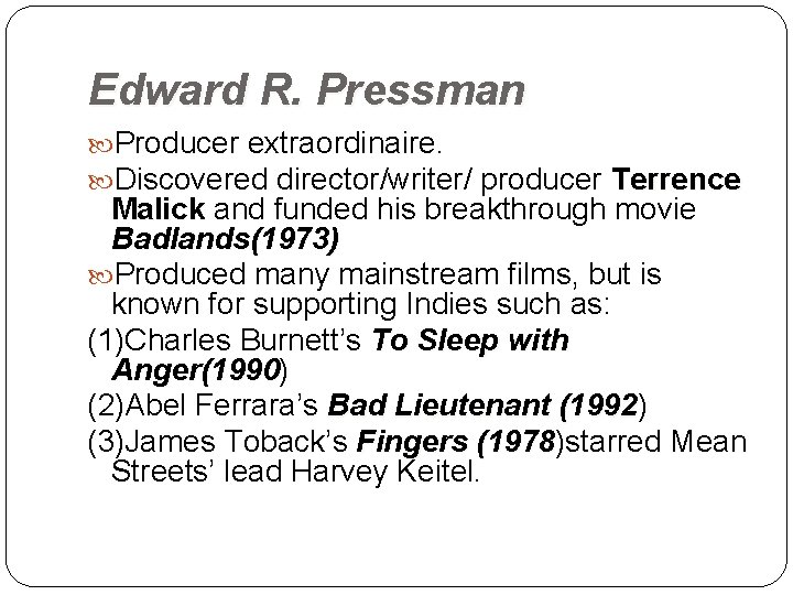 Edward R. Pressman Producer extraordinaire. Discovered director/writer/ producer Terrence Malick and funded his breakthrough