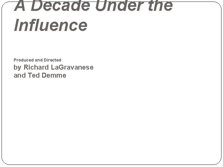 A Decade Under the Influence Produced and Directed by Richard La. Gravanese and Ted