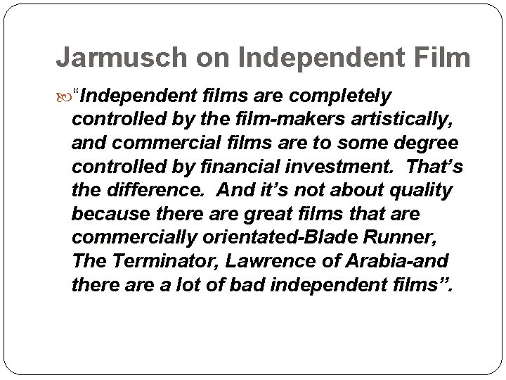 Jarmusch on Independent Film “Independent films are completely controlled by the film-makers artistically, and