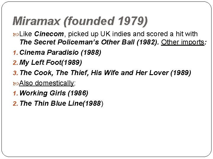 Miramax (founded 1979) Like Cinecom, picked up UK indies and scored a hit with