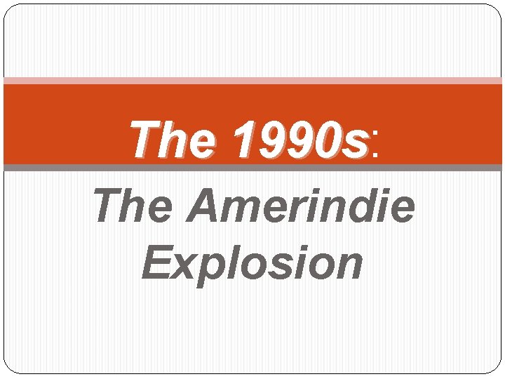 The 1990 s: 1990 s The Amerindie Explosion 