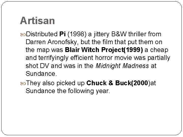 Artisan Distributed Pi (1998) a jittery B&W thriller from Darren Aronofsky, but the film