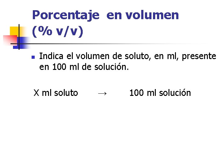 Porcentaje en volumen (% v/v) n Indica el volumen de soluto, en ml, presente
