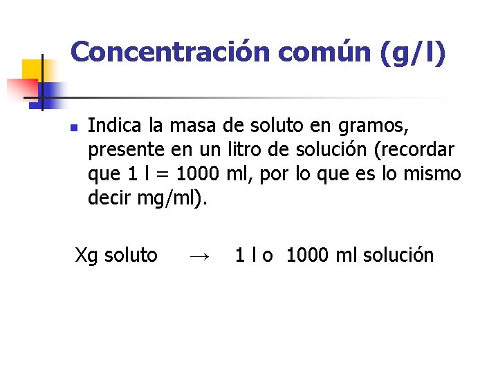 Concentración común (g/l) n Indica la masa de soluto en gramos, presente en un