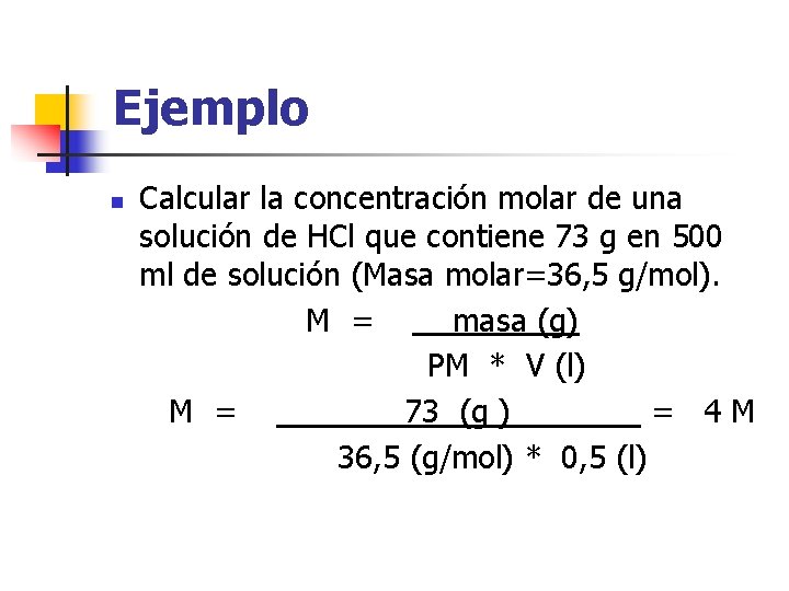 Ejemplo n Calcular la concentración molar de una solución de HCl que contiene 73