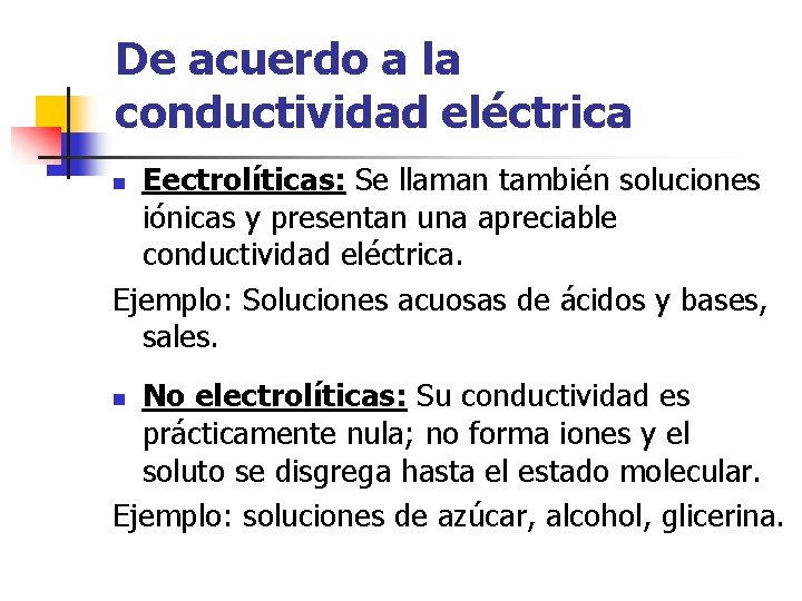 De acuerdo a la conductividad eléctrica Eectrolíticas: Se llaman también soluciones iónicas y presentan