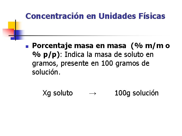 Concentración en Unidades Físicas n Porcentaje masa en masa (% m/m o % p/p):