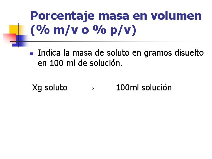 Porcentaje masa en volumen (% m/v o % p/v) n Indica la masa de