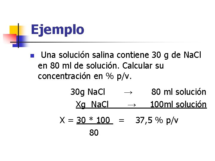 Ejemplo n Una solución salina contiene 30 g de Na. Cl en 80 ml