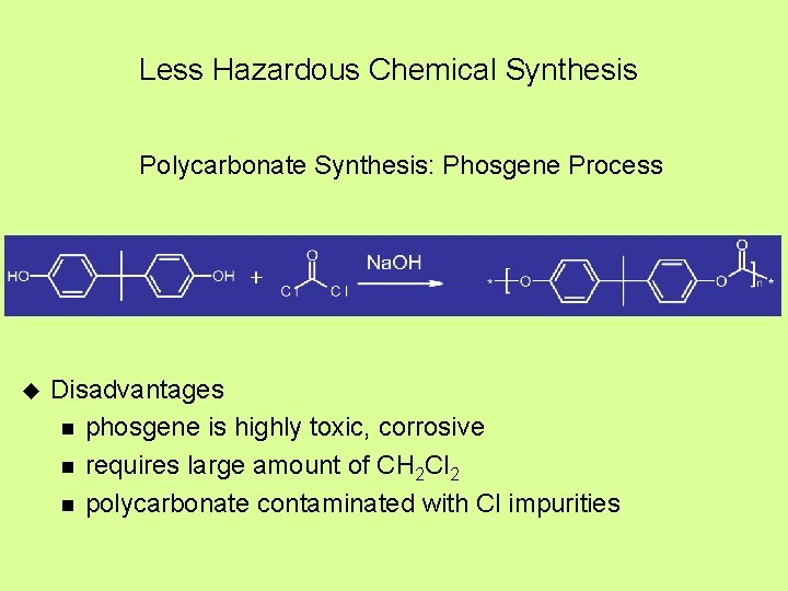 Less Hazardous Chemical Synthesis Polycarbonate Synthesis: Phosgene Process u Disadvantages n phosgene is highly