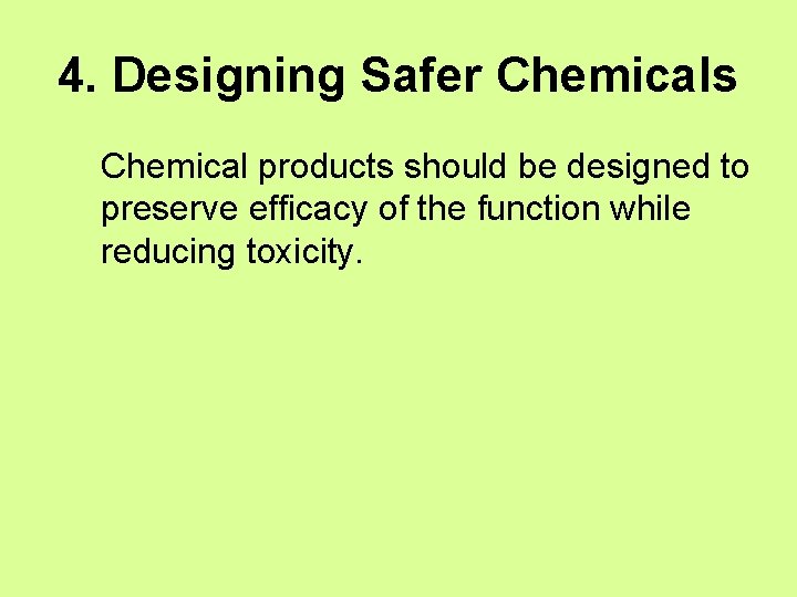 4. Designing Safer Chemicals Chemical products should be designed to preserve efficacy of the