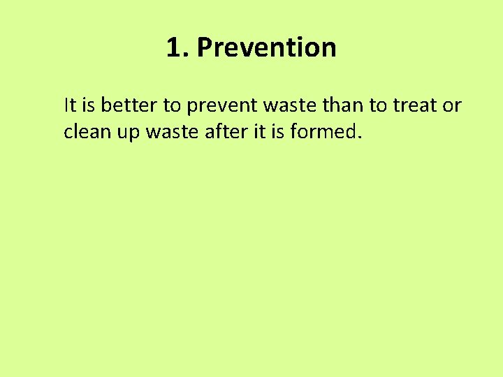 1. Prevention It is better to prevent waste than to treat or clean up