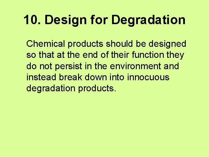 10. Design for Degradation Chemical products should be designed so that at the end