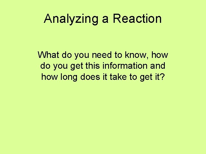 Analyzing a Reaction What do you need to know, how do you get this