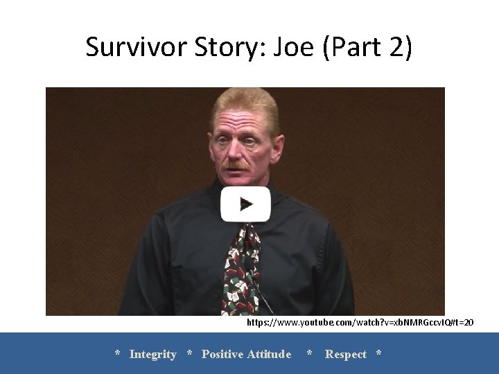 Survivor Story: Joe (Part 2) https: //www. youtube. com/watch? v=xb. NMRGccv. IQ#t=20 * Integrity