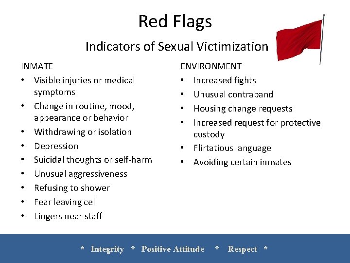 Red Flags Indicators of Sexual Victimization INMATE • Visible injuries or medical symptoms •