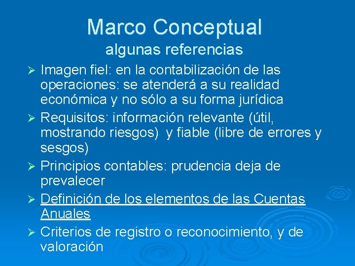 Marco Conceptual algunas referencias Imagen fiel: en la contabilización de las operaciones: se atenderá