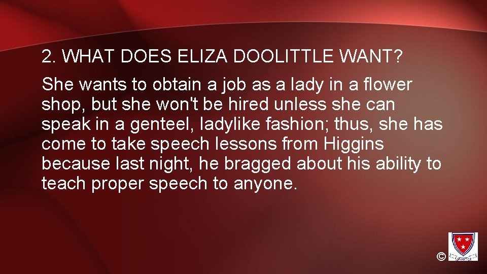 2. WHAT DOES ELIZA DOOLITTLE WANT? She wants to obtain a job as a