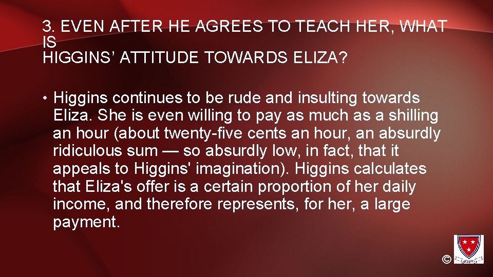 3. EVEN AFTER HE AGREES TO TEACH HER, WHAT IS HIGGINS’ ATTITUDE TOWARDS ELIZA?