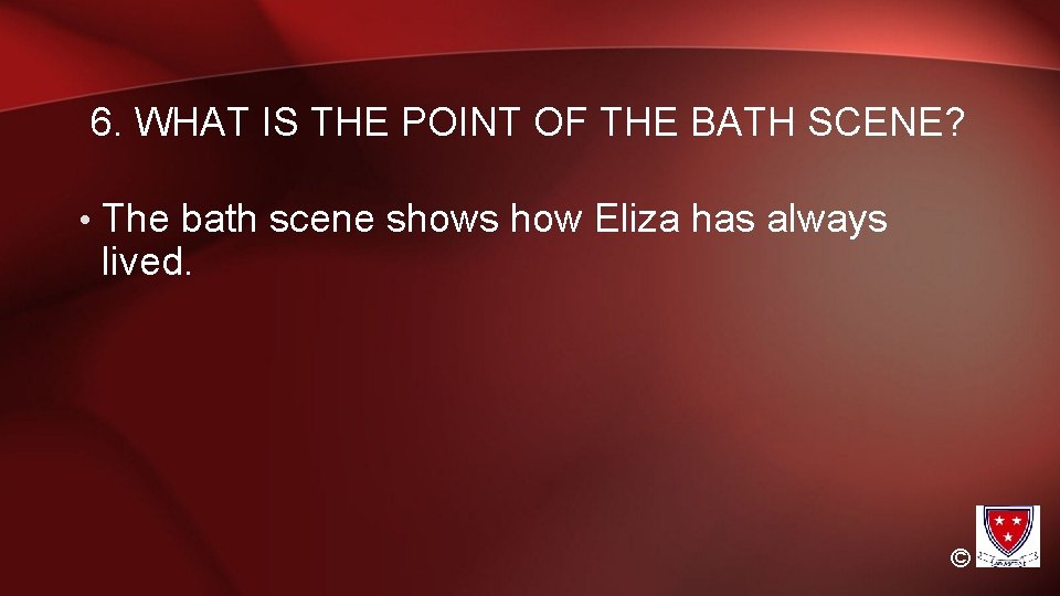 6. WHAT IS THE POINT OF THE BATH SCENE? • The bath scene shows