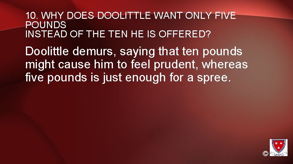 10. WHY DOES DOOLITTLE WANT ONLY FIVE POUNDS INSTEAD OF THE TEN HE IS 10. WHY DOES DOOLITTLE WANT ONLY FIVE POUNDS INSTEAD OF THE TEN HE IS