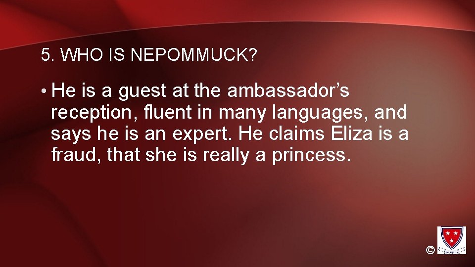 5. WHO IS NEPOMMUCK? • He is a guest at the ambassador’s reception, fluent
