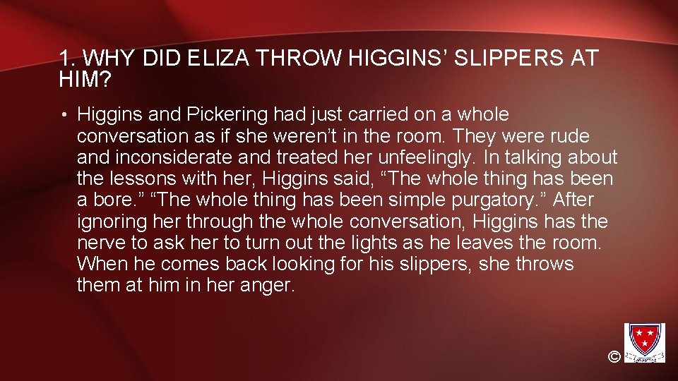 1. WHY DID ELIZA THROW HIGGINS’ SLIPPERS AT HIM? • Higgins and Pickering had