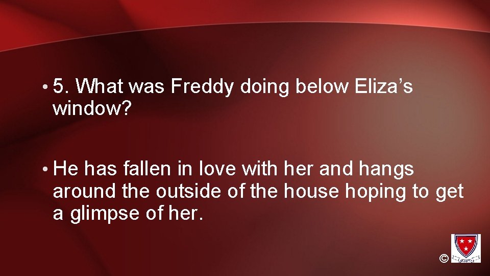 • 5. What was Freddy doing below Eliza’s window? • He has fallen • 5. What was Freddy doing below Eliza’s window? • He has fallen