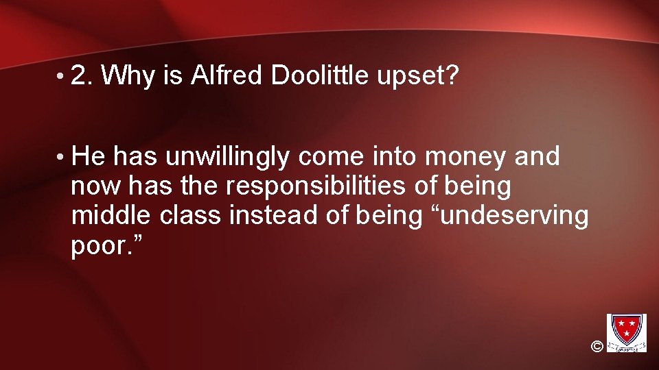  • 2. Why is Alfred Doolittle upset? • He has unwillingly come into